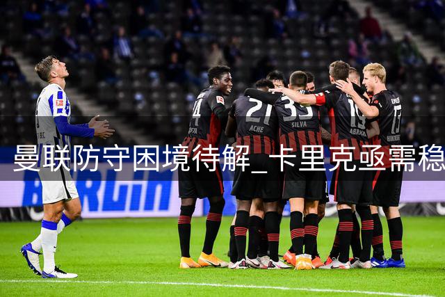 曼联防守困境待解 卡里克亟需稳固后防